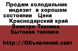 Продам холодильник “индезит“ в хорошем состоянии › Цена ­ 10 000 - Краснодарский край Электро-Техника » Бытовая техника   